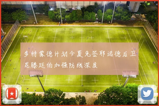 多特蒙德计划今夏免签耶诺德后卫昆滕廷伯加强防线深度