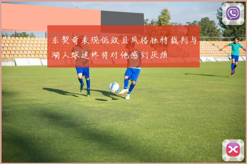 东契奇表现低效且风格独特裁判与湖人球迷终将对他感到厌烦