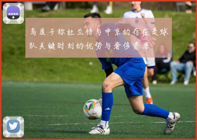 乌度卡称杜兰特与申京的存在是球队关键时刻的优势与奢侈资源